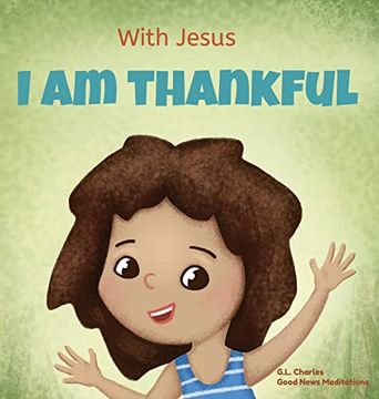 portada With Jesus i am Thankful: A Christian Children's Book About Gratitude, Helping Kids Give Thanks in any Circumstance; Great Biblical Gift for. Any Childhood Celebration; Ages 3-5, 6-8 (8) (en Inglés)