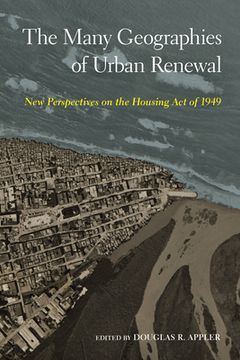 portada The Many Geographies of Urban Renewal: New Perspectives on the Housing Act of 1949 (in English)