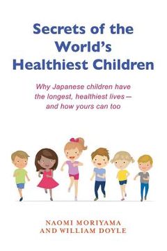 portada Secrets of the World's Healthiest Children: Why Japanese Children Have the Longest, Healthiest Lives - And How Yours Can Too (en Inglés)