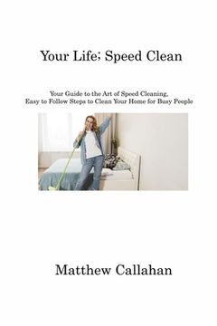 portada Your Life; Speed Clean: Your Guide to the Art of Speed Cleaning, Easy to Follow Steps to Clean Your Home for Busy People (in English)
