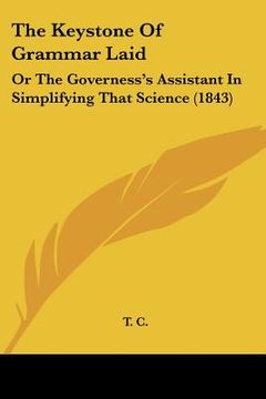portada the keystone of grammar laid: or the governess's assistant in simplifying that science (1843) (en Inglés)