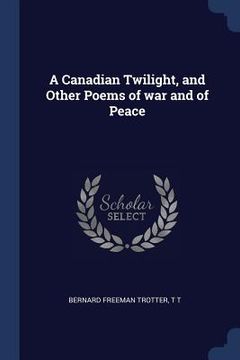 portada A Canadian Twilight, and Other Poems of war and of Peace (in English)