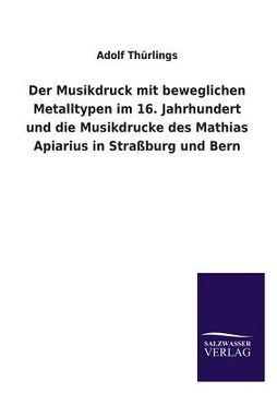 portada Der Musikdruck mit beweglichen Metalltypen im 16. Jahrhundert und die Musikdrucke des Mathias Apiarius in Straßburg und Bern (en Alemán)