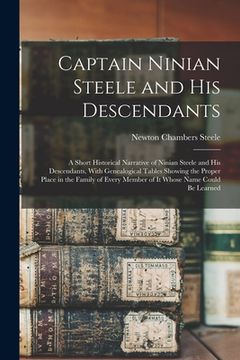 portada Captain Ninian Steele and his Descendants: A Short Historical Narrative of Ninian Steele and his Descendants, With Genealogical Tables Showing the Pro (en Inglés)