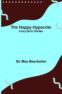 portada The Happy Hypocrite: A Fairy Tale for Tired Men (in English)