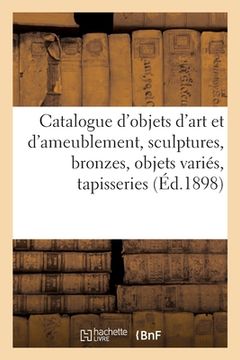 portada Catalogue d'Objets d'Art Et d'Ameublement, Sculptures, Bronzes, Objets Variés, Tapisseries Anciennes (en Francés)