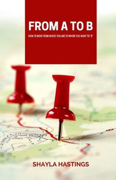 portada From A to B: How to move from where you are to where you want to B (en Inglés)