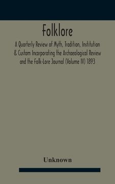 portada Folklore; A Quarterly Review Of Myth, Tradition, Institution & Custom Incorporating The Archaeological Review And The Folk-Lore Journal (Volume Iv) 18 (en Inglés)
