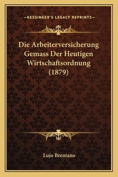 portada Die Arbeiterversicherung Gemass Der Heutigen Wirtschaftsordnung (1879) (en Alemán)