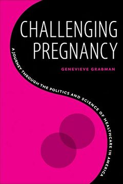 portada Challenging Pregnancy: A Journey Through the Politics and Science of Healthcare in America (en Inglés)