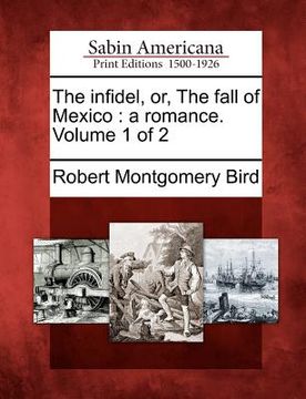 portada the infidel, or, the fall of mexico: a romance. volume 1 of 2