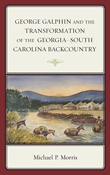 portada George Galphin and the Transformation of the Georgia- South Carolina Backcountry (New Studies in Southern History)