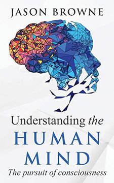 portada Understanding the Human Mind the Pursuit of Consciousness (en Inglés)
