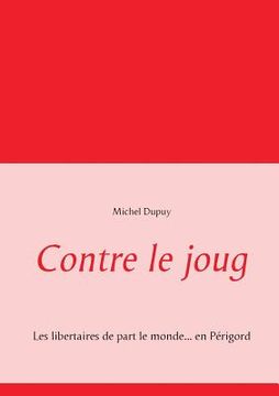 portada Contre le joug: Les libertaires de part le monde... en Périgord (in French)