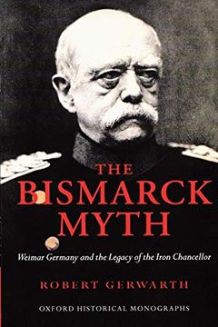 portada The Bismarck Myth: Weimar Germany and the Legacy of the Iron Chancellor (Oxford Historical Monographs) (in English)
