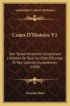 portada Cours D'Histoire V1: Des Temps Modernes Comprenant L'Histoire De Tous Les Etats D'Europe Et Des Colonies Europeennes (1840) (in French)