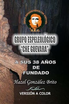 portada Grupo Espeleologico "Che Guevara": A sus 38 anos de Fundado (en Inglés)