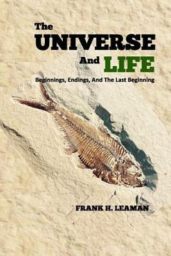 portada The Universe And Life: Beginnings, Endings, And The Last Beginning (en Inglés)