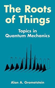 portada The Roots of Things: Topics in Quantum Mechanics (en Inglés)