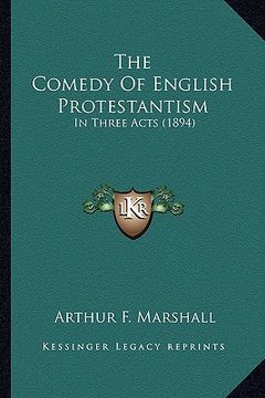 portada the comedy of english protestantism the comedy of english protestantism: in three acts (1894) in three acts (1894) (en Inglés)