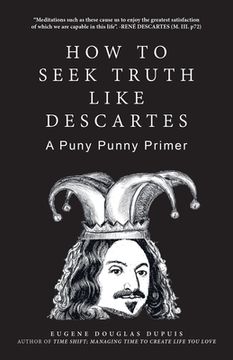 portada How to Seek Truth Like Descartes: A Puny Punny Primer (en Inglés)