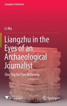 portada Liangzhu in the Eyes of an Archaeological Journalist: One Dig for Five Millennia (in English)
