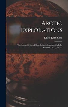 portada Arctic Explorations: The Second Grinnell Expedition in Search of Sir John Franklin, 1853, '54, '55