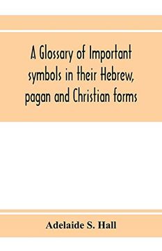 portada A Glossary of Important Symbols in Their Hebrew, Pagan and Christian Forms 