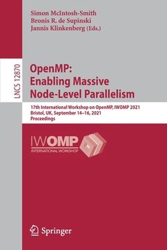 portada Openmp: Enabling Massive Node-Level Parallelism: 17th International Workshop on Openmp, Iwomp 2021, Bristol, Uk, September 14-16, 2021, Proceedings (en Inglés)