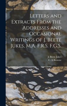 portada Letters and Extracts From the Addresses and Occasional Writings of J. Beete Jukes, M.A. F.R.S. F.G.S. [microform] (in English)