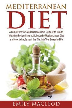 portada Mediterranean Diet: A Comprehensive Mediterranean Diet Guide with Mouth Watering Recipes! (en Inglés)