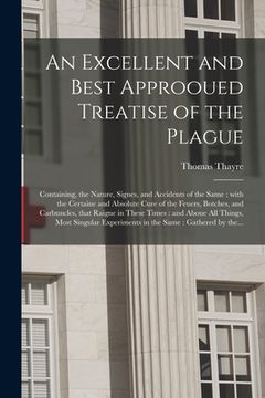 portada An Excellent and Best Approoued Treatise of the Plague: Containing, the Nature, Signes, and Accidents of the Same: With the Certaine and Absolute Cure (en Inglés)