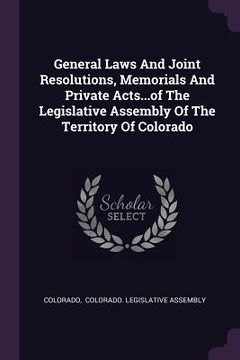 portada General Laws And Joint Resolutions, Memorials And Private Acts...of The Legislative Assembly Of The Territory Of Colorado (in English)