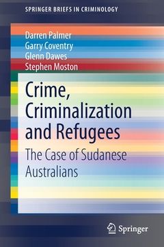 portada Crime, Criminalization and Refugees: The Case of Sudanese Australians (en Inglés)