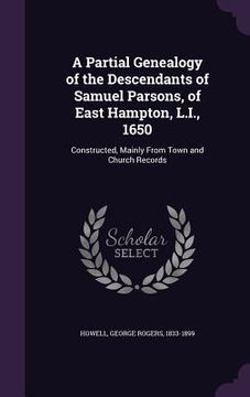 portada A Partial Genealogy of the Descendants of Samuel Parsons, of East Hampton, L.I., 1650: Constructed, Mainly From Town and Church Records (en Inglés)