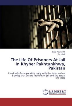 portada The Life Of Prisoners At Jail In Khyber Pakhtunkhwa, Pakistan: Its a kind of comparative study with the focus on law & policy that ensure facilities in jail and the actual life there