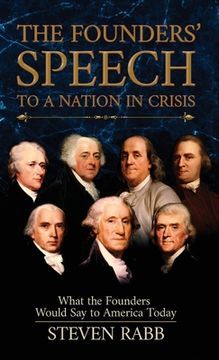 portada The Founders'Speech to a Nation in Crisis: What the Founders Would say to America Today (en Inglés)