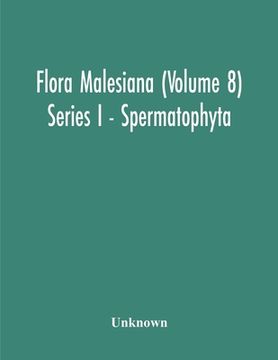 portada Flora Malesiana (Volume 8) Series I - Spermatophyta; Being An Illustrated Systematic Account Of The Malesian Flora Including Keys For Determination Di 