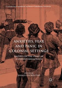 portada Anxieties, Fear and Panic in Colonial Settings: Empires on the Verge of a Nervous Breakdown (en Inglés)