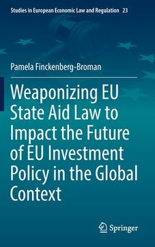 portada Weaponizing EU State Aid Law to Impact the Future of EU Investment Policy in the Global Context (en Inglés)