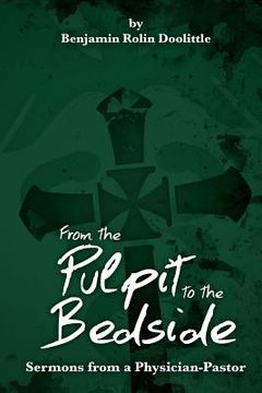 portada From the Pulpit to the Bedside: Sermons from a Physician-Pastor (en Inglés)