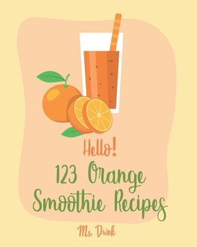 portada Hello! 123 Orange Smoothie Recipes: Best Orange Smoothie Cookbook Ever For Beginners [Matcha Recipes, Smoothie Bowl Recipe, Tropical Drink Recipes, Ve (en Inglés)