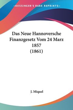 portada Das Neue Hannoversche Finanzgesetz Vom 24 Marz 1857 (1861) (en Alemán)