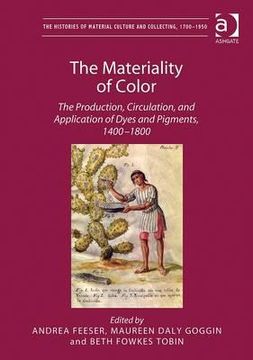 portada the materiality of color: the production, circulation, and application of dyes and pigments, 1400-1800. edited by andrea feeser, maureen daly go