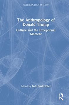 portada The Anthropology of Donald Trump: Culture and the Exceptional Moment (Anthropology of Now) (en Inglés)