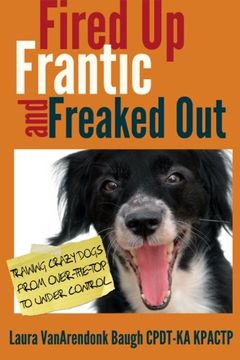 portada Fired Up, Frantic, and Freaked Out: Training the Crazy Dog from Over the Top to Under Control (in English)