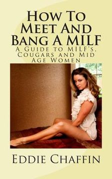 portada How To Meet And Bang A MILF: A Guide to MILF's, Cougars and Mid Age Women (en Inglés)