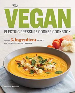 portada The Vegan Electric Pressure Cooker Cookbook: Simple 5-Ingredient Recipes for Your Plant-Based Lifestyle (en Inglés)