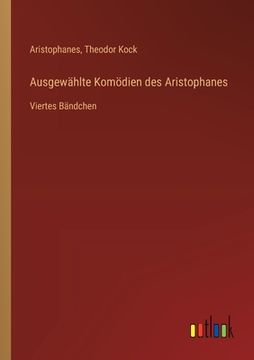 portada Ausgewählte Komödien des Aristophanes: Viertes Bändchen (en Alemán)