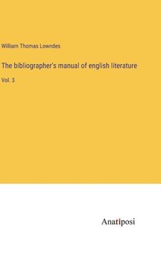 portada The bibliographer's manual of english literature: Vol. 3 (en Inglés)